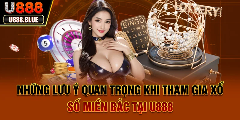Những lưu ý quan trọng khi tham gia xổ số miền Bắc tại U888 Những lưu ý quan trọng khi tham gia xổ số miền Bắc tại U888